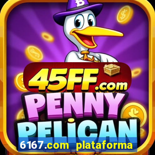 6167.com plataforma de jogos